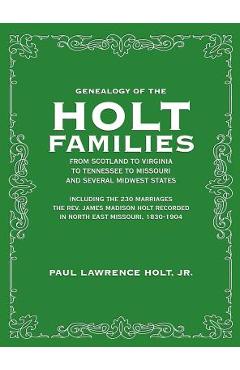 Coperta cărții 'Genealogy of the Holt Families From Scotland to Virginia to Tennessee to Missouri and several Midwest States: Including'