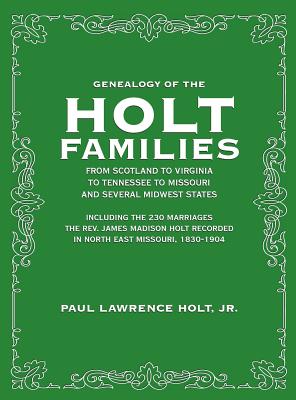 Coperta cărții 'Genealogy of the Holt Families From Scotland to Virginia to Tennessee to Missouri and several Midwest States: Including'