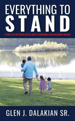 Everything to Stand: A true life and death battle with a formidable and malignant disease - Glen J. Dalakian