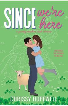 Coperta cărții 'Since We're Here: A Grumpy Sunshine Irish Romance - Chrissy Hopewell'
