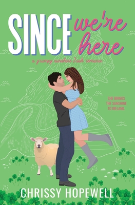 Coperta cărții 'Since We're Here: A Grumpy Sunshine Irish Romance - Chrissy Hopewell'