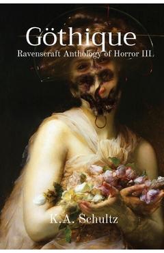 Coperta cărții 'Göthique: Ravenscraft Anthology of Horror III - K. A. Schultz'