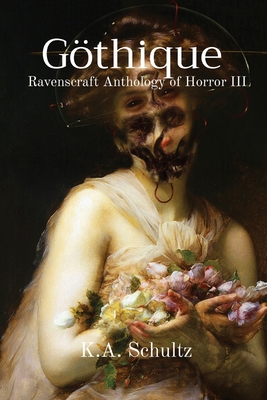 Coperta cărții 'Göthique: Ravenscraft Anthology of Horror III - K. A. Schultz'