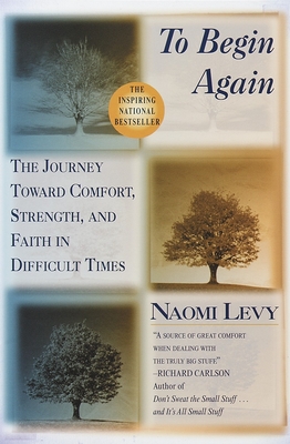 To Begin Again: The Journey Toward Comfort, Strength, and Faith in Difficult Times - Naomi Levy