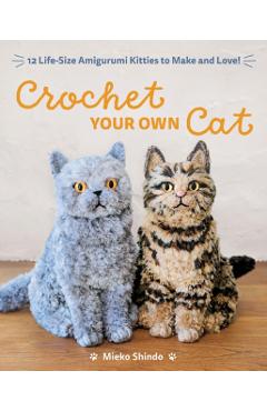 Poza produsului Crochet Your Own Cat: 12 Life-Size Amigurumi Kitties to Make and Love - Mieko Shindo