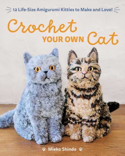 Crochet Your Own Cat: 12 Life-Size Amigurumi Kitties to Make and Love - Mieko Shindo