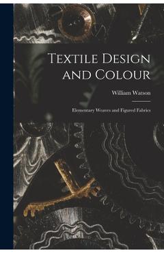 Coperta cărții 'Textile Design and Colour: Elementary Weaves and Figured Fabrics - William Watson'