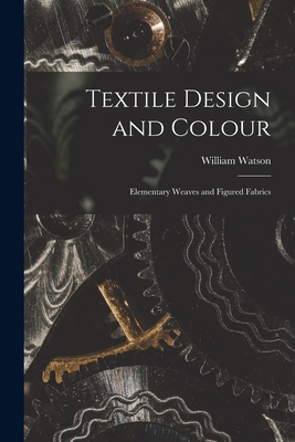 Textile Design and Colour: Elementary Weaves and Figured Fabrics - William Watson