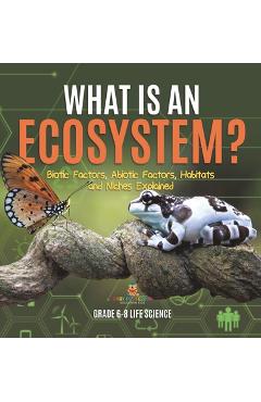 Coperta cărții 'What is an Ecosystem? Biotic Factors, Abiotic Factors, Habitats and Niches Explained Grade 6-8 Life Science -'