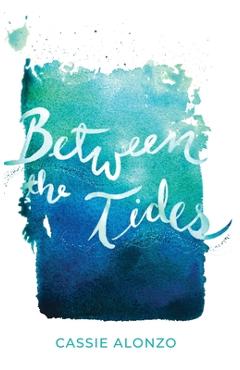 Coperta cărții 'Between the Tides - Cassie Alonzo'
