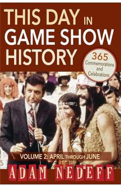 Coperta cărții 'This Day in Game Show History- 365 Commemorations and Celebrations, Vol. 2: April Through June - Adam Nedeff'
