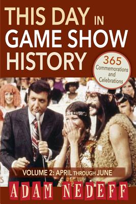 Coperta cărții 'This Day in Game Show History- 365 Commemorations and Celebrations, Vol. 2: April Through June - Adam Nedeff'