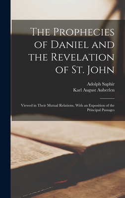 The Prophecies of Daniel and the Revelation of St. John: Viewed in Their Mutual Relations, With an Exposition of the Principal Passages - Adolph Saphir
