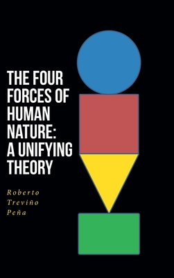 The Four Forces of Human Nature: A Unifying Theory - Roberto Treviño Peña