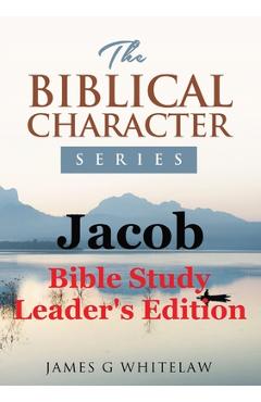 Coperta cărții 'Jacob (Biblical Character Series): Bible Study Leader's Edition - James G. Whitelaw'