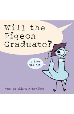 Poza produsului Will the Pigeon Graduate? - Mo Willems