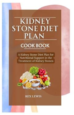 Coperta cărții 'Kidney Stone Diet Plan Cook Book: A Kidney Stone Diet Plan for Nutritional Support in the Treatment of Kidney Stones -'