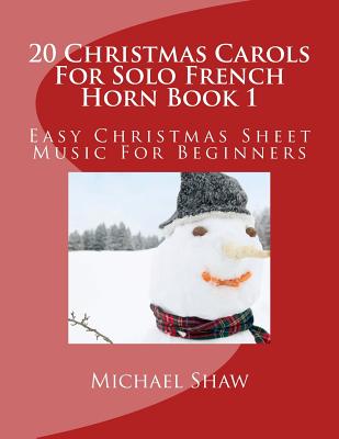 20 Christmas Carols For Solo French Horn Book 1: Easy Christmas Sheet Music For Beginners - Michael Shaw