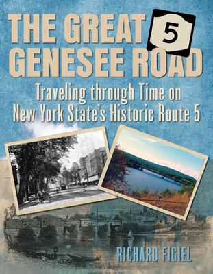 The Great Genesee Road: Traveling Through Time on New York State's Historic Route 5 - Richard Figiel