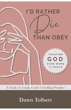 Coperta cărții 'I'd Rather Die Than Obey: Trusting God Even When It Hurts - Dawn Tolbert'