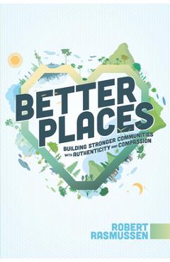 Better Places: Building Stronger Communities with Authenticity and Compassion - Robert Rasmussen
