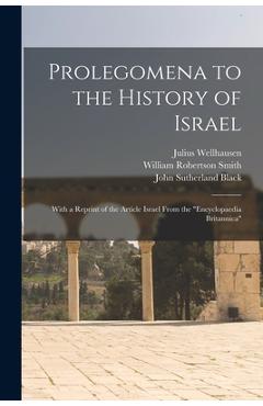 Prolegomena to the History of Israel: With a Reprint of the Article Israel From the Encyclopaedia Britannica - Julius Wellhausen