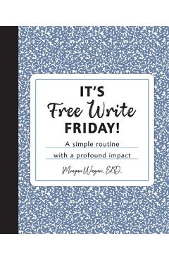 Coperta cărții 'It's Free Write Friday!: A simple routine with a profound impact - Ed D. Meagan Wagner'