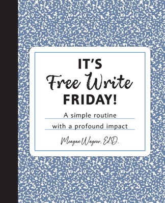 Coperta cărții 'It's Free Write Friday!: A simple routine with a profound impact - Ed D. Meagan Wagner'