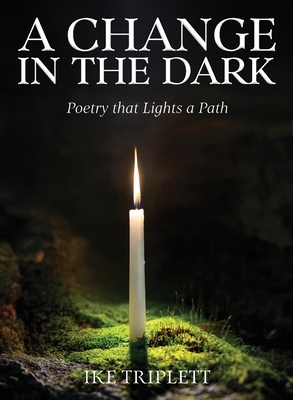 A Change in the Dark: Poetry that Lights a Path - Ike Triplett