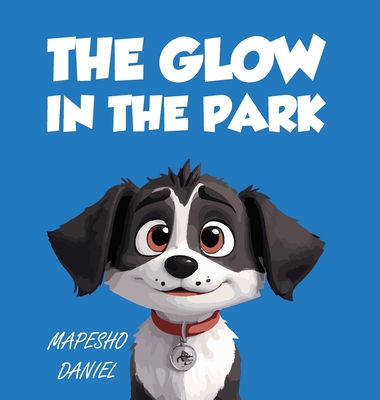 The Glow In The Park: A Story About A Playful Pup Named Charlie Who Discovers A Magical Stone that Grants Him the Ability to Speak With Huma - Mapesho Daniel