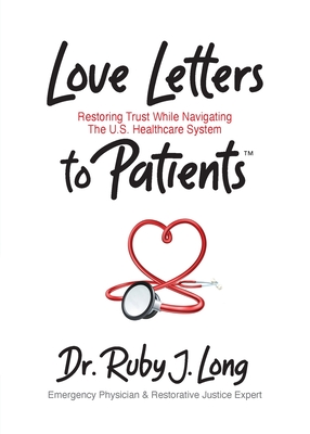 Love Letters to Patients: Restoring Trust While Navigating The U.S. Healthcare System - Ruby J. Long