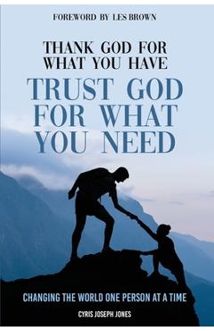 Coperta cărții 'Thank God For What You Have; Trust God For What You Need - Cyris Jones'