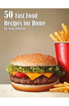 Coperta cărții '50 Fast Food Recipes for Home - Kelly Johnson'