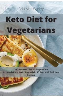 Coperta cărții 'Keto Diet for Vegetarians: The Best Keto Diet for Vegetarians to Burn Fat and Lose 20 Pounds in 15 Days with Delicious'