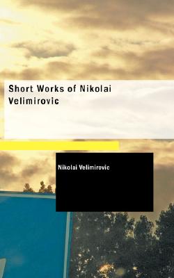 Short Works of Nikolai Velimirovic - Nikolai Velimirovic