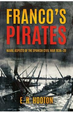 Coperta cărții 'Franco's Pirates: Naval Aspects of the Spanish Civil War 1936-39 - E. R. Hooton'