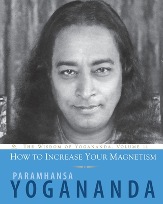 How to Increase Your Magnetism - Paramhansa Yogananda