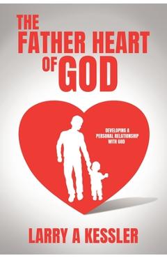 Coperta cărții 'The Father Heart of God: Developing a Personal Relationship with God - Larry A. Kessler'