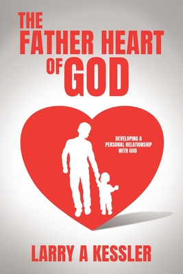 Coperta cărții 'The Father Heart of God: Developing a Personal Relationship with God - Larry A. Kessler'