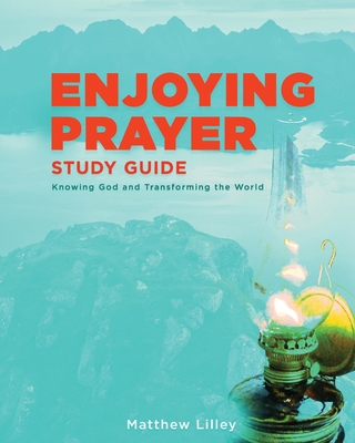 Enjoying Prayer Study Guide - Matthew Lilley