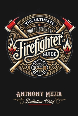 Coperta cărții 'The Ultimate Firefighter Guide to Become a Firefighter - Anthony Mejia'