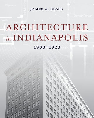Architecture in Indianapolis: 1900-1920 - James A. Glass