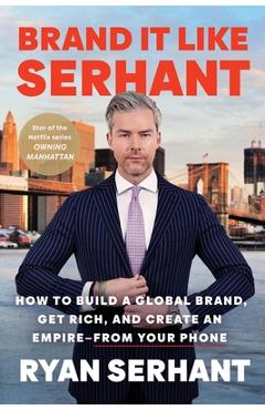 Poza produsului Brand It Like Serhant: How to Build a Global Brand, Get Rich, and Create an Empire--From Your Phone - Ryan Serhant