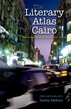 Coperta cărții 'The Literary Atlas of Cairo: One Hundred Years on the Streets of the City - Samia Mehrez'