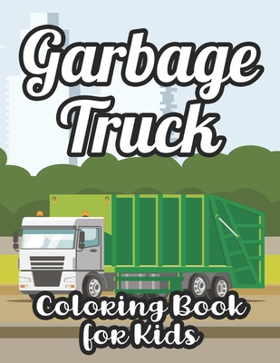 Garbage Truck Coloring Book For Kids: Big Garbage Trucks Coloring Activity Book For Children, Awesome Illustrations For Boys To Color - Premium Publishing