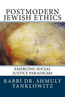 Postmodern Jewish Ethics: Emerging Social Justice Paradigms - Shmuly Yanklowitz