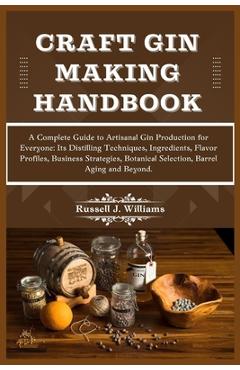 Coperta cărții 'Craft Gin Making Handbook: A Complete Guide to Artisanal Gin Production for Everyone: Its Distilling Techniques,'