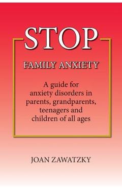 Coperta cărții 'STOP Family Anxiety: A guide for anxiety disorders in parents, grandparents, teenagers and children of all ages - Joan'