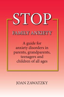 Coperta cărții 'STOP Family Anxiety: A guide for anxiety disorders in parents, grandparents, teenagers and children of all ages - Joan'