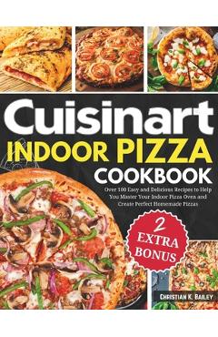 Coperta cărții 'Cuisinart Indoor Pizza Cookbook: Over 100 Easy and Delicious Recipes to Help You Master Your Indoor Pizza Oven and'